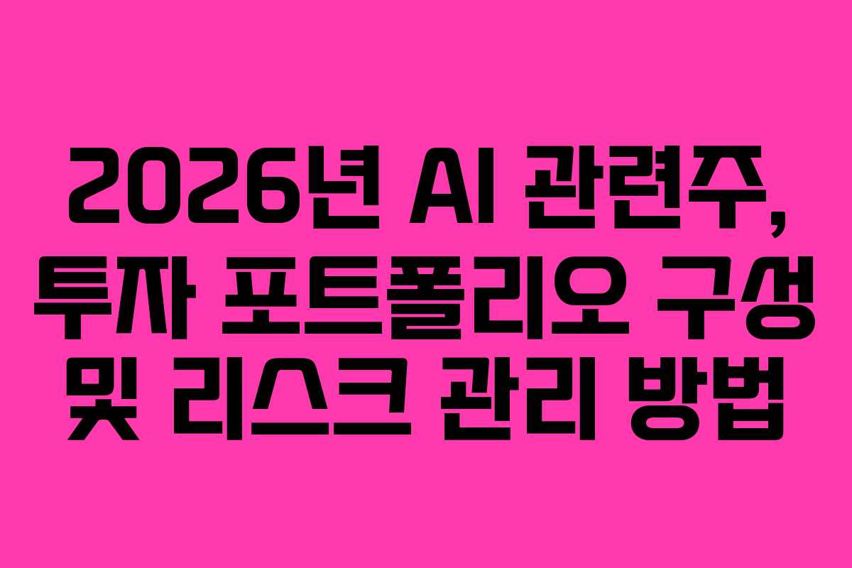 2026년 AI 관련주, 투자 포트폴리오 구성 및 리스크 관리 방법