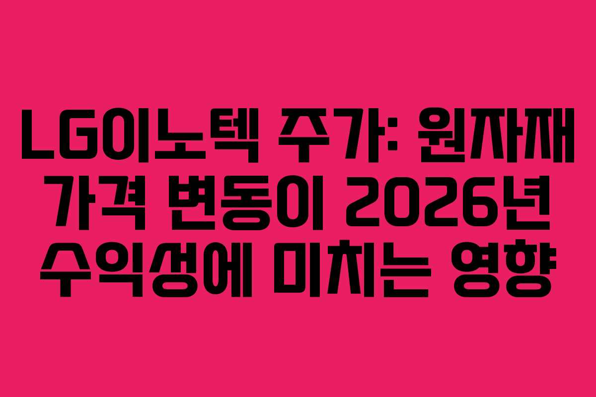 LG이노텍 주가: 원자재 가격 변동이 2026년 수익성에 미치는 영향