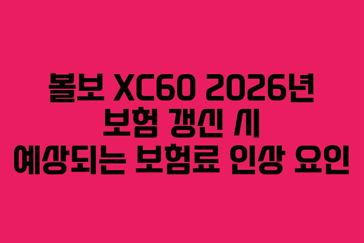 볼보 XC60 2026년 보험 갱신 시 예상되는 보험료 인상 요인 볼보 XC60 2026년 보험 갱신 시 예상되는 보험료 인상 요인