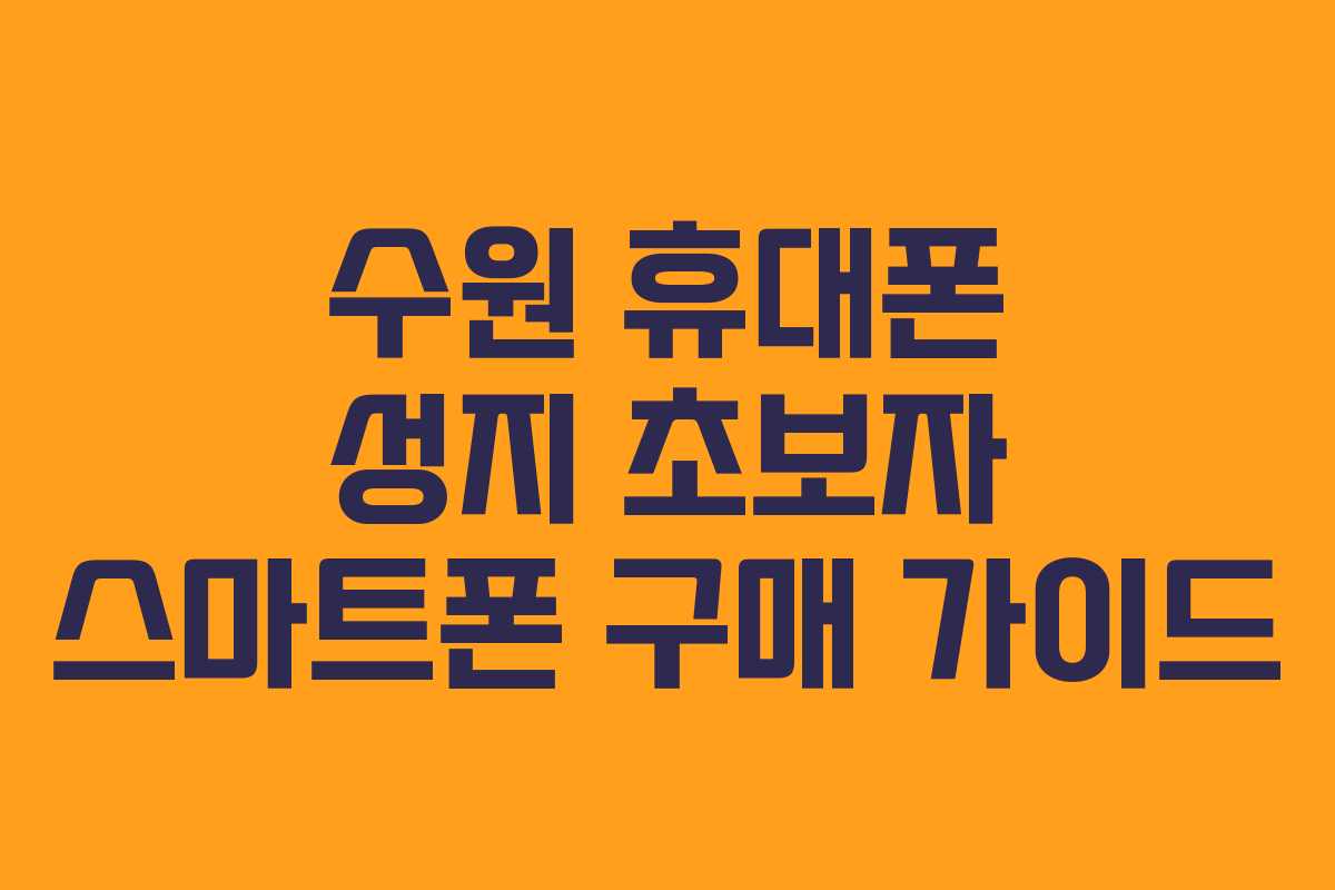 수원 휴대폰 성지 초보자 스마트폰 구매 가이드