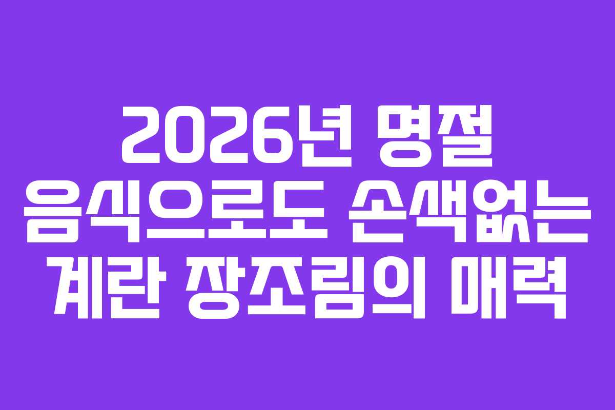 2026년 명절 음식으로도 손색없는 계란 장조림의 매력 2026년 명절 음식으로도 손색없는 계란 장조림의 매력
