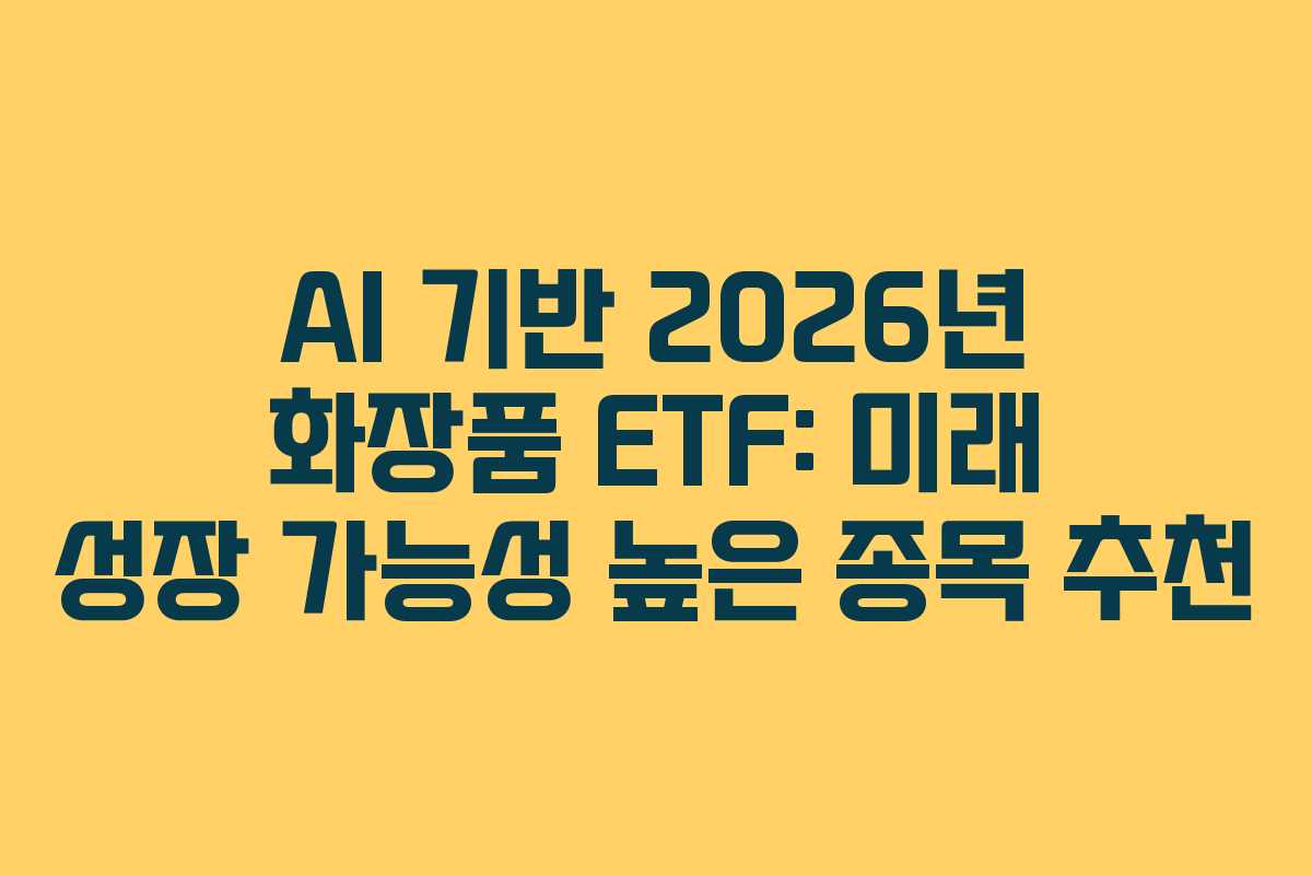AI 기반 2026년 화장품 ETF: 미래 성장 가능성 높은 종목 추천