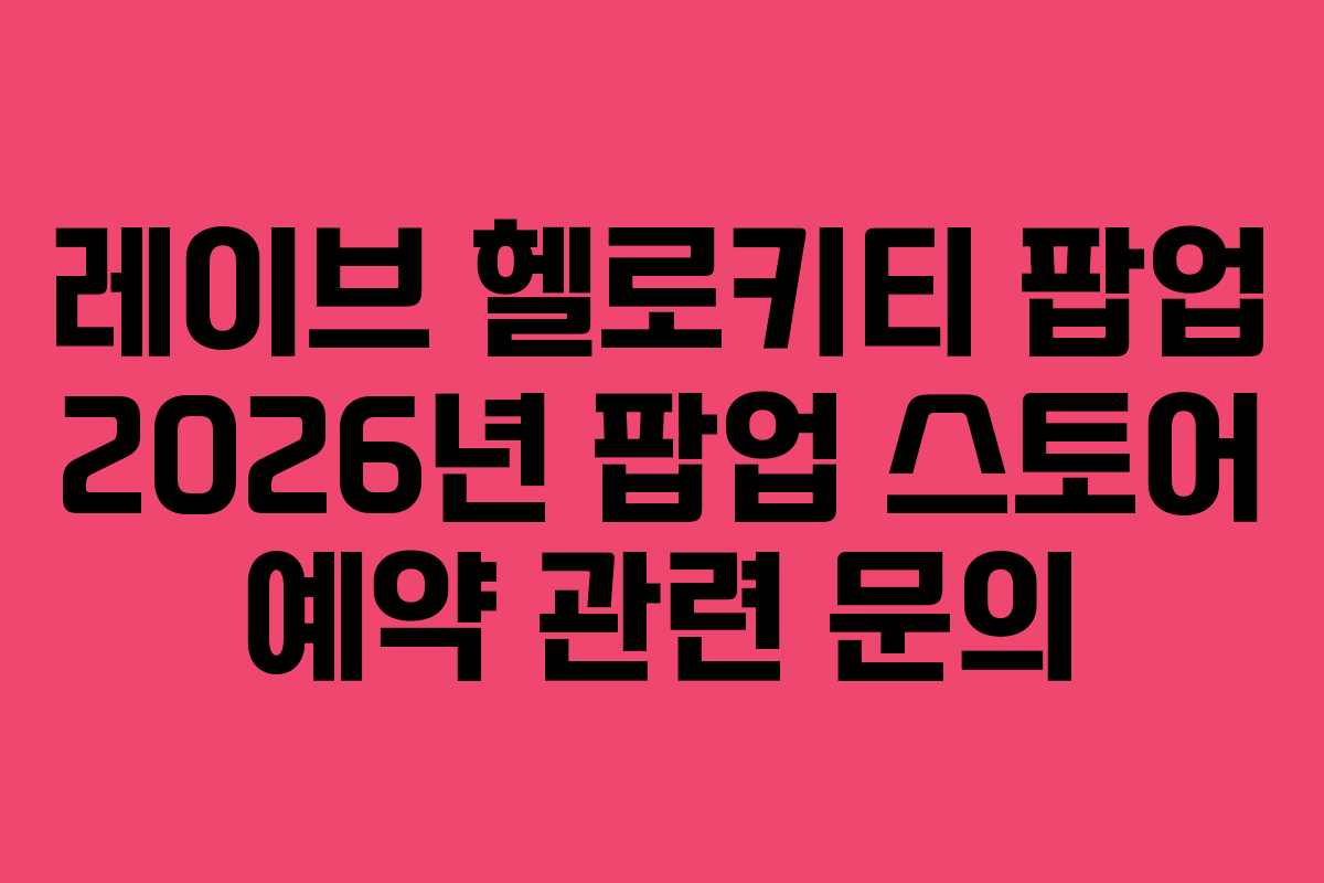 레이브 헬로키티 팝업 2026년 팝업 스토어 예약 관련 문의