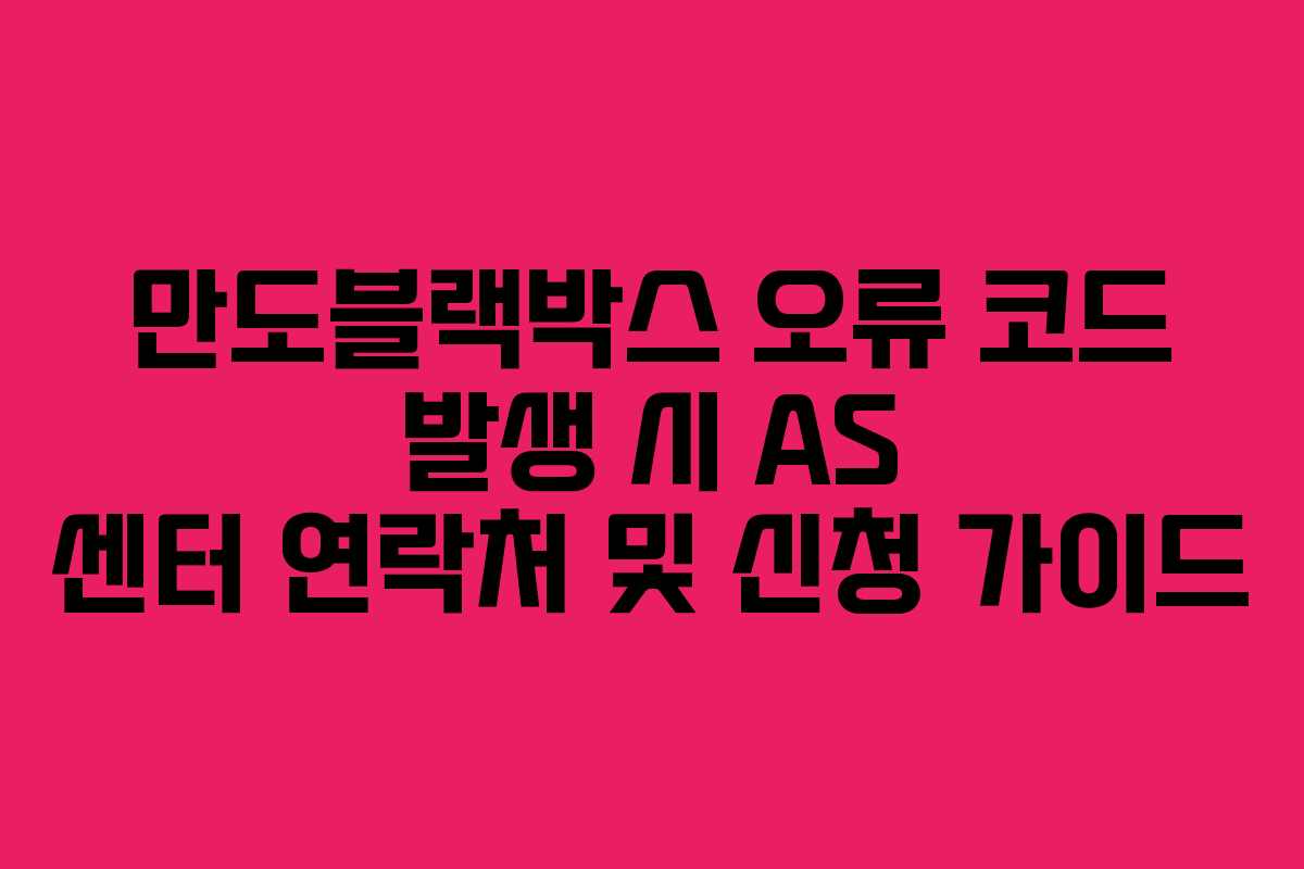 만도블랙박스 오류 코드 발생 시 AS 센터 연락처 및 신청 가이드