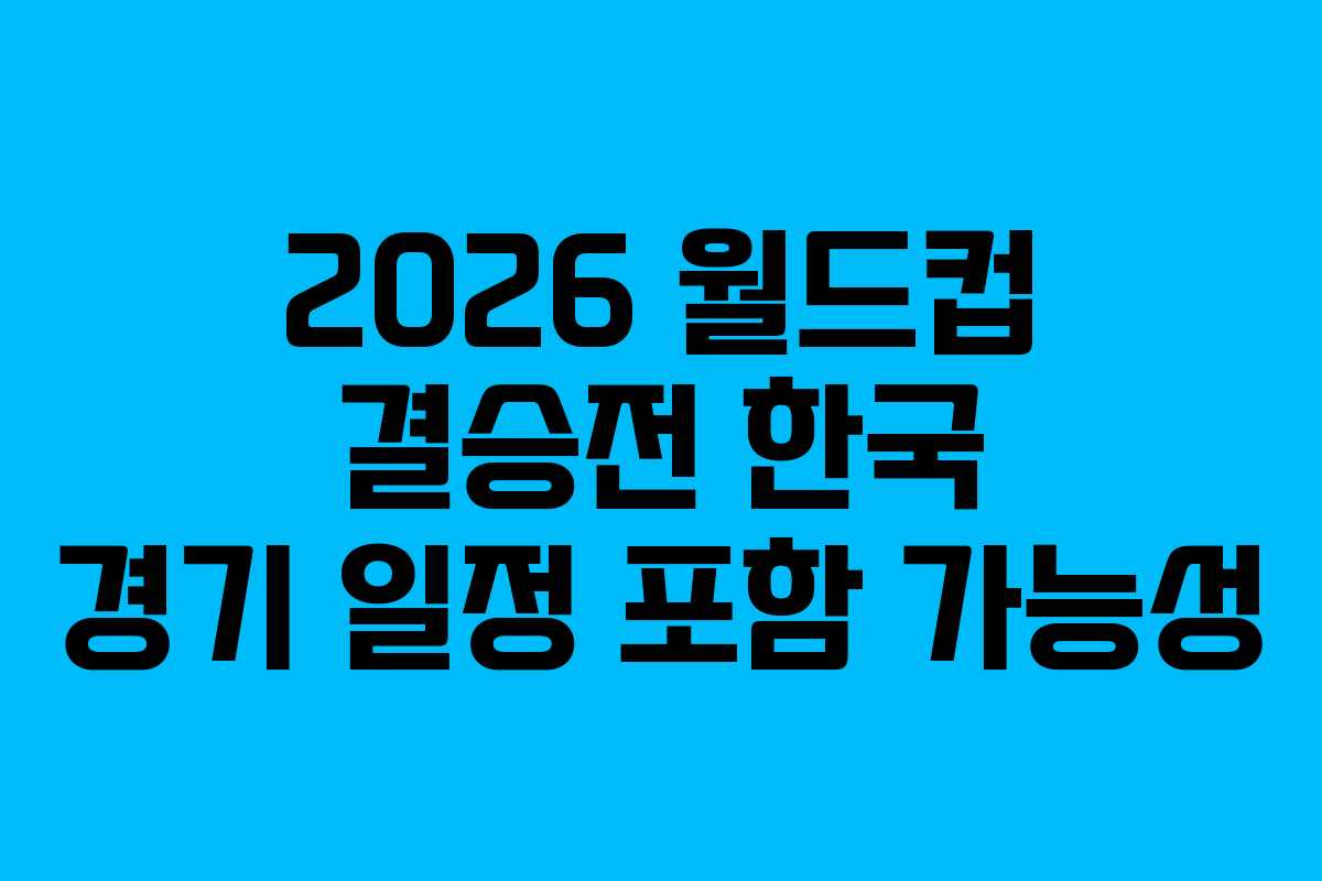 2026 월드컵 결승전 한국 경기 일정 포함 가능성