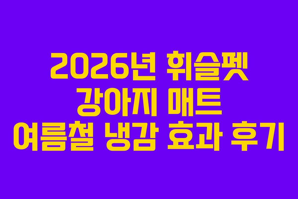 2026년 휘슬펫 강아지 매트 여름철 냉감 효과 후기