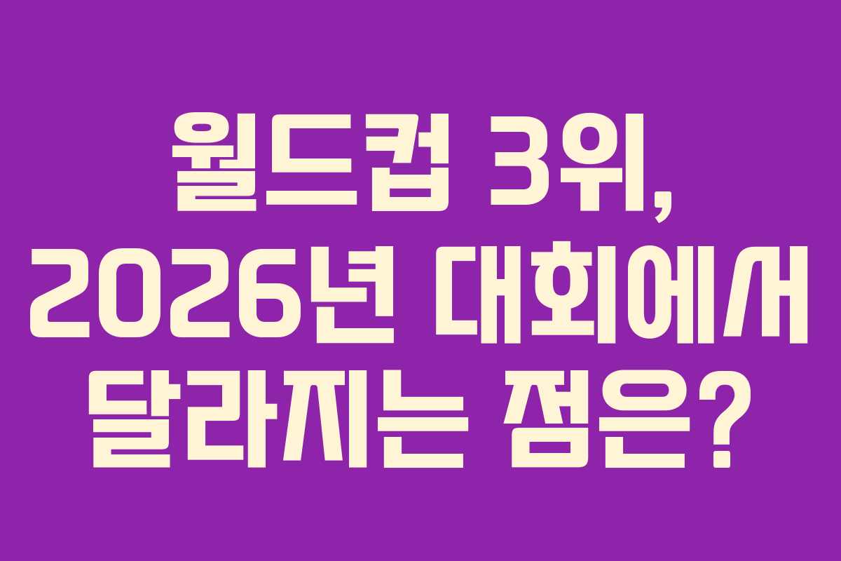 월드컵 3위, 2026년 대회에서 달라지는 점은? 월드컵 3위, 2026년 대회에서 달라지는 점은?