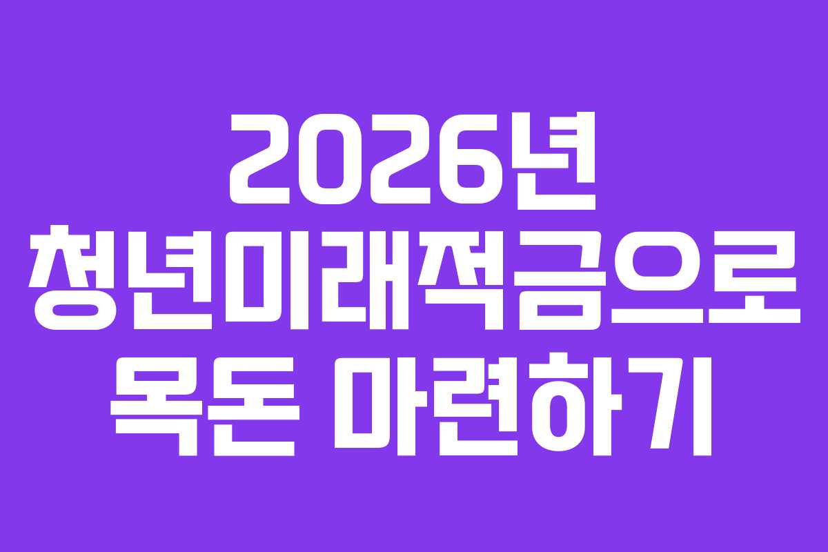 2026년 청년미래적금으로 목돈 마련하기 2026년 청년미래적금으로 목돈 마련하기