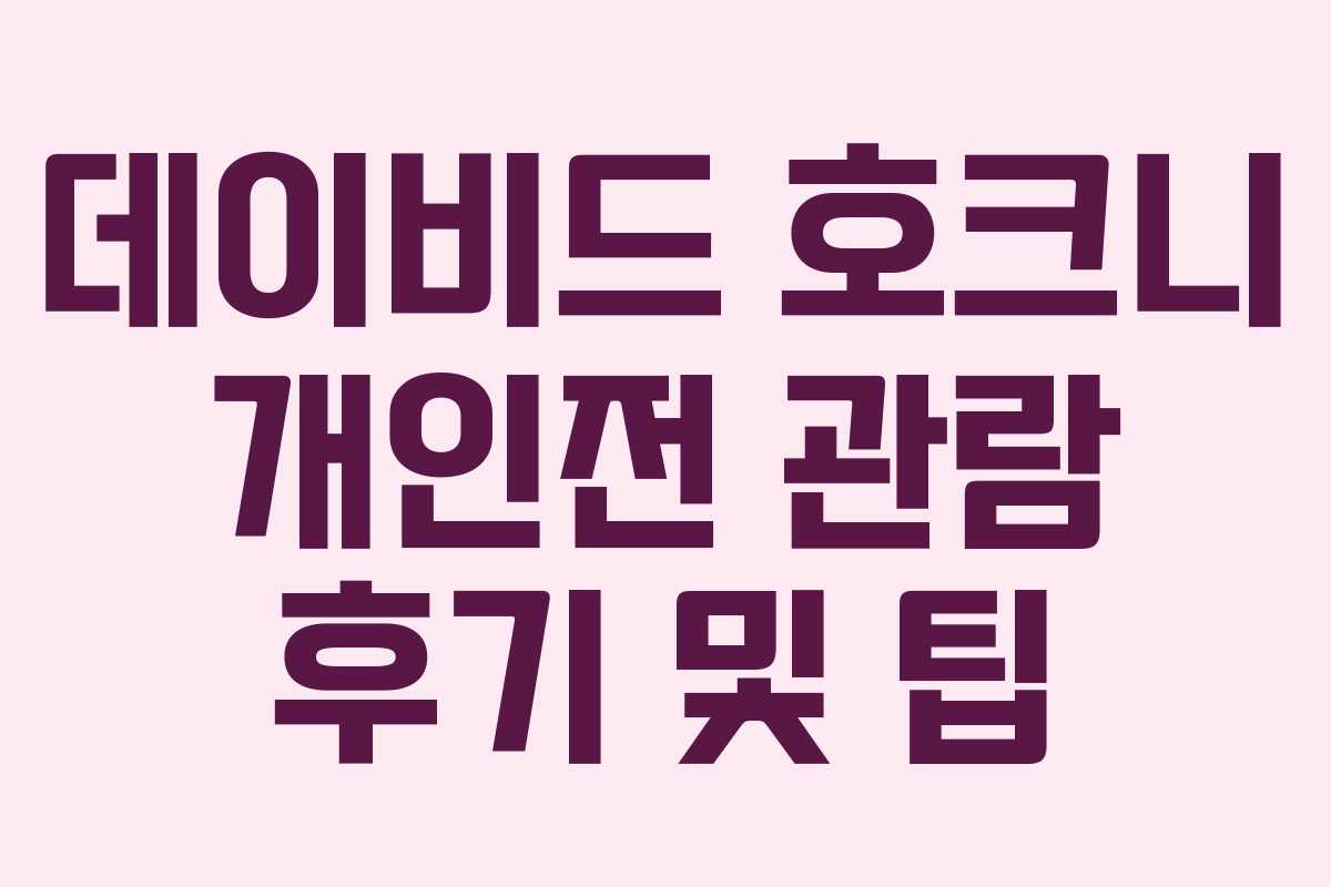 데이비드 호크니 개인전 관람 후기 및 팁