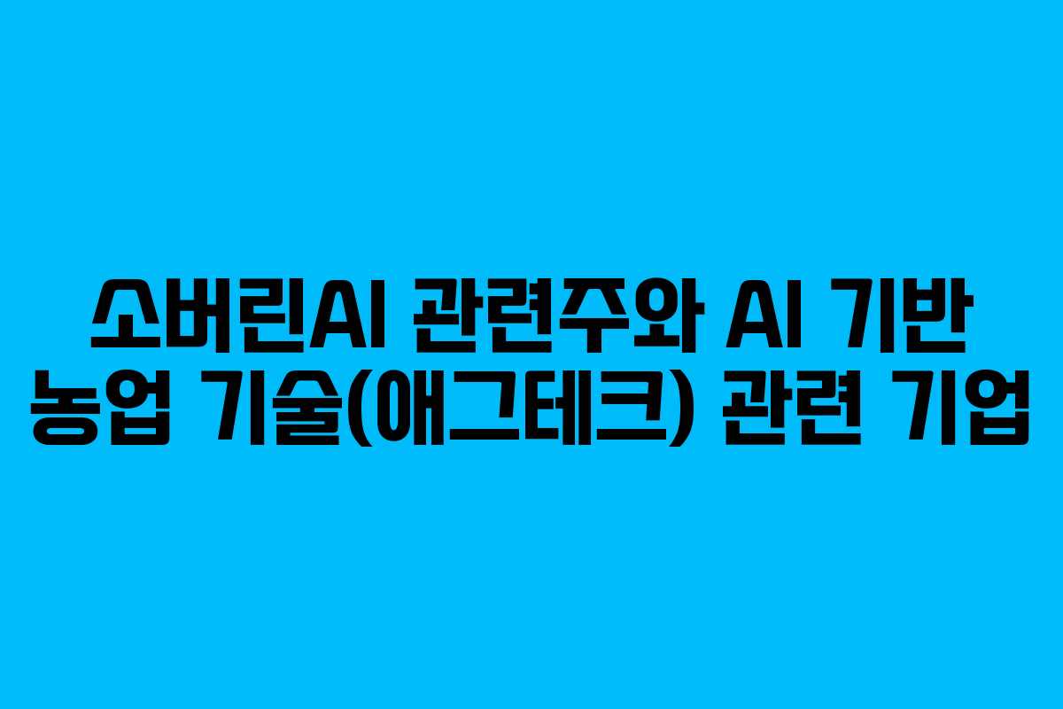 소버린AI 관련주와 AI 기반 농업 기술(애그테크) 관련 기업