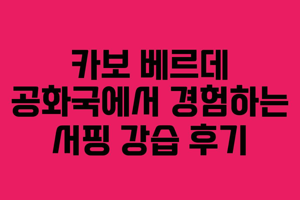 카보 베르데 공화국에서 경험하는 서핑 강습 후기
