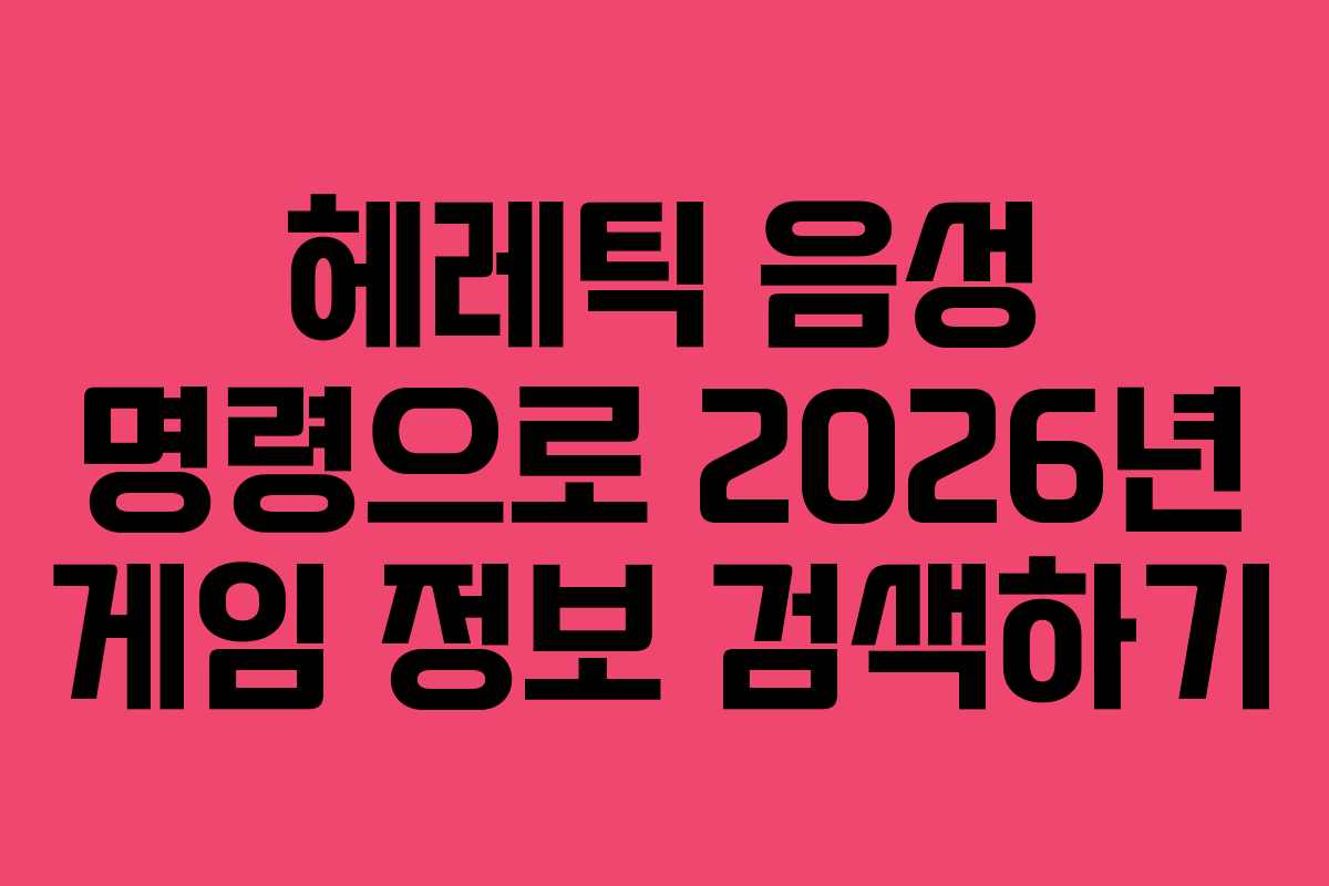 헤레틱 음성 명령으로 2026년 게임 정보 검색하기 헤레틱 음성 명령으로 2026년 게임 정보 검색하기